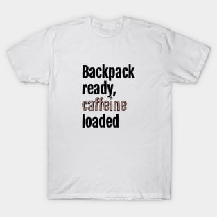 Backpack ready, caffeine loaded T-Shirt